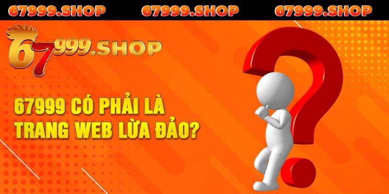 67999 có phải là trang web lừa đảo?